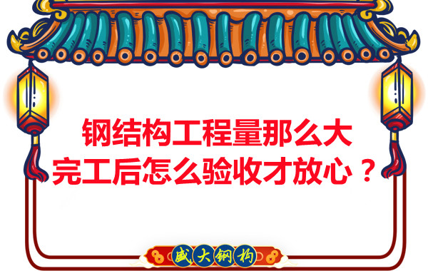 鋼結(jié)構(gòu)工程量那么大，完工后怎么驗(yàn)收才放心？