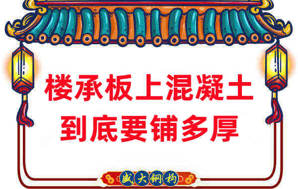 樓承板廠家分享鋼筋桁架樓承板混凝土到底鋪多厚？