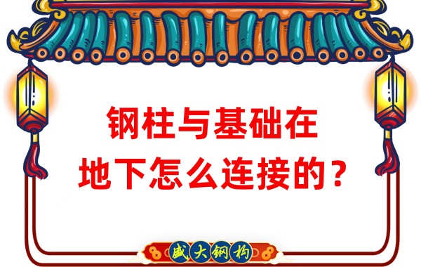 山西鋼結(jié)構(gòu)加工：鋼柱與基礎(chǔ)在地下怎么連接的？